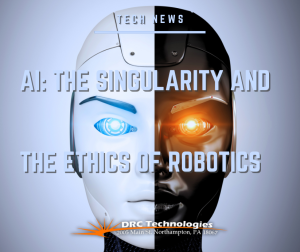 AI: The Singularity and the Ethics of Robotics